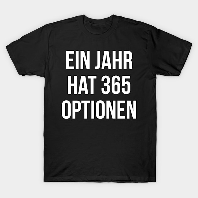 Ein Jahr hat 365 Optionen T-Shirt by StraightDesigns